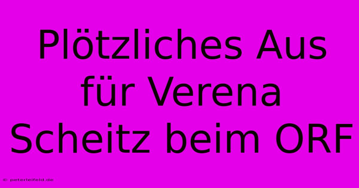 Plötzliches Aus Für Verena Scheitz Beim ORF