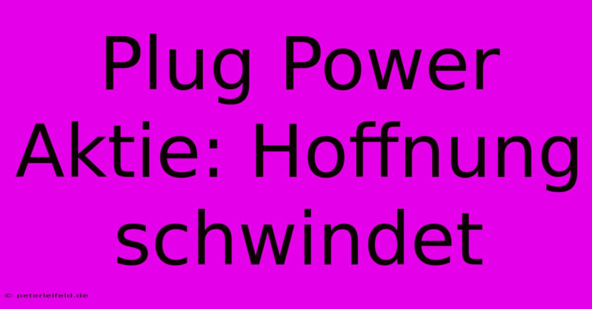 Plug Power Aktie: Hoffnung Schwindet