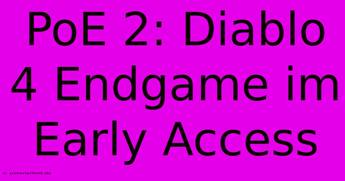 PoE 2: Diablo 4 Endgame Im Early Access