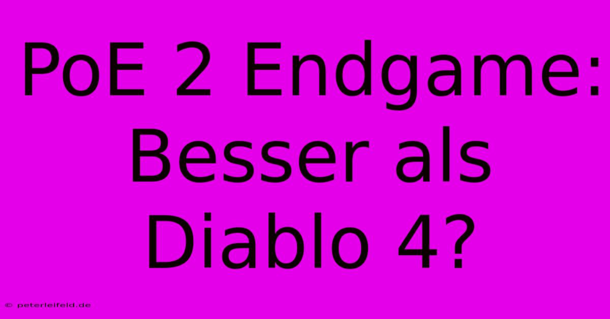 PoE 2 Endgame: Besser Als Diablo 4?