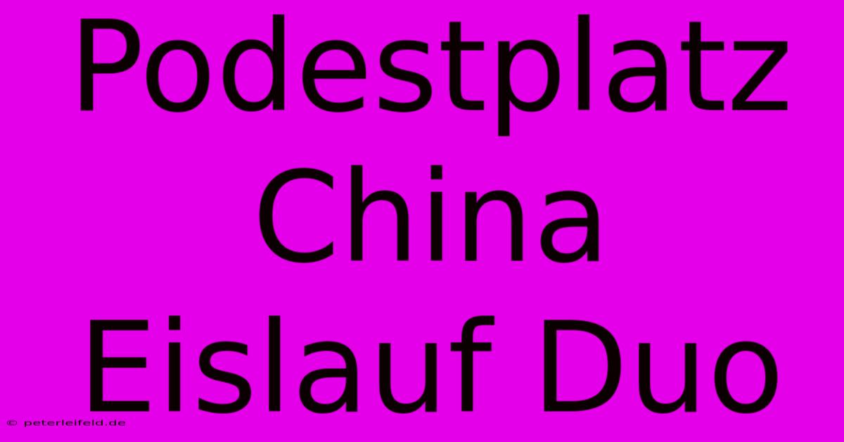 Podestplatz China Eislauf Duo