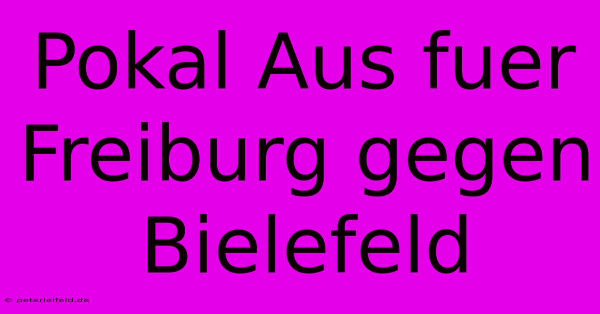 Pokal Aus Fuer Freiburg Gegen Bielefeld