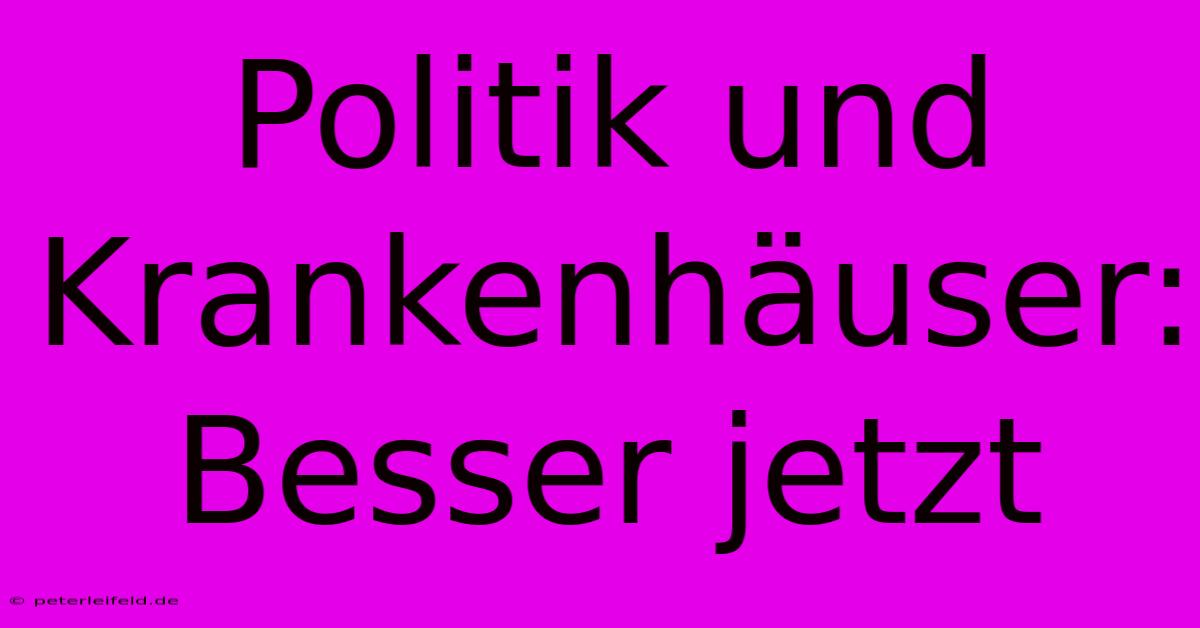 Politik Und Krankenhäuser: Besser Jetzt