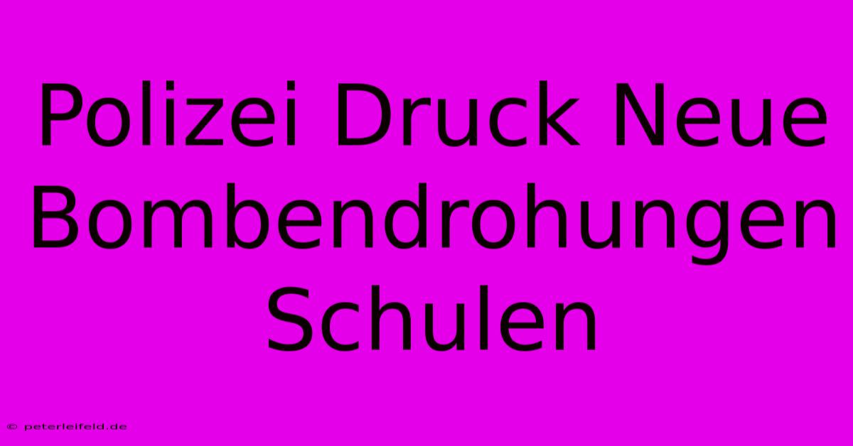 Polizei Druck Neue Bombendrohungen Schulen