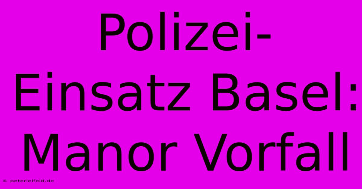 Polizei-Einsatz Basel: Manor Vorfall