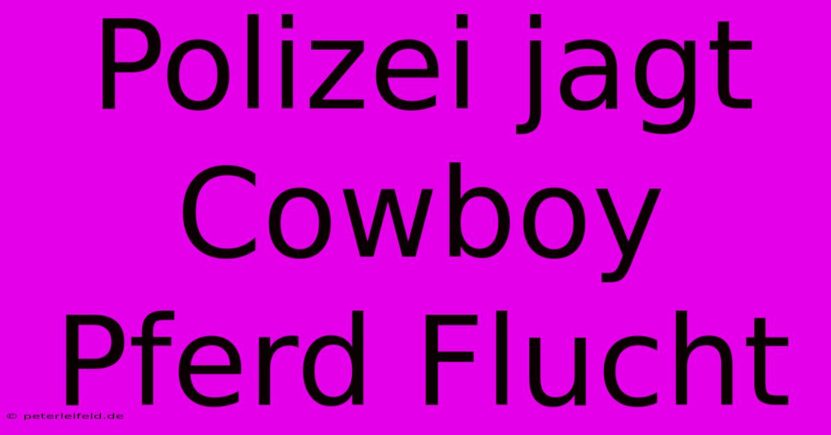 Polizei Jagt Cowboy Pferd Flucht