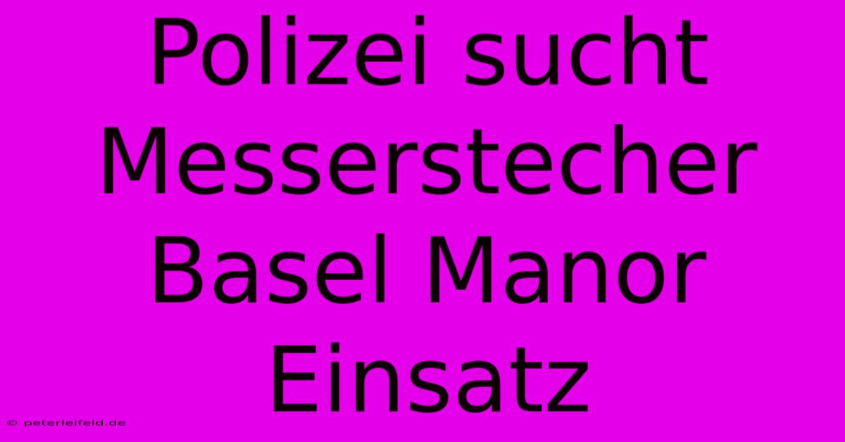 Polizei Sucht Messerstecher Basel Manor Einsatz