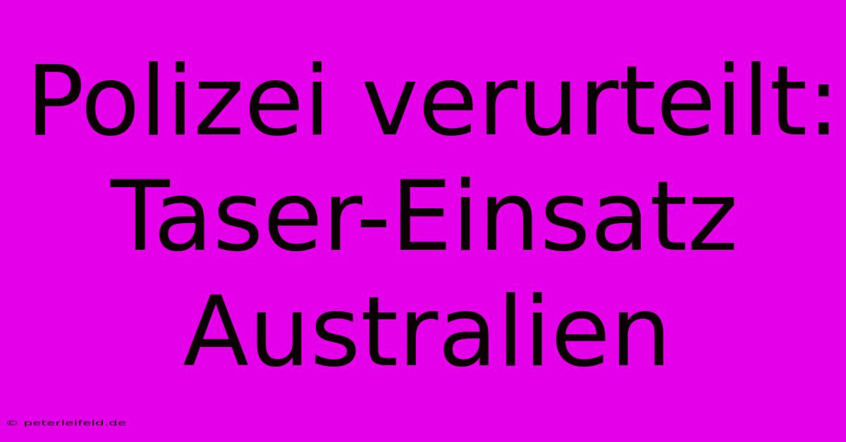 Polizei Verurteilt: Taser-Einsatz Australien