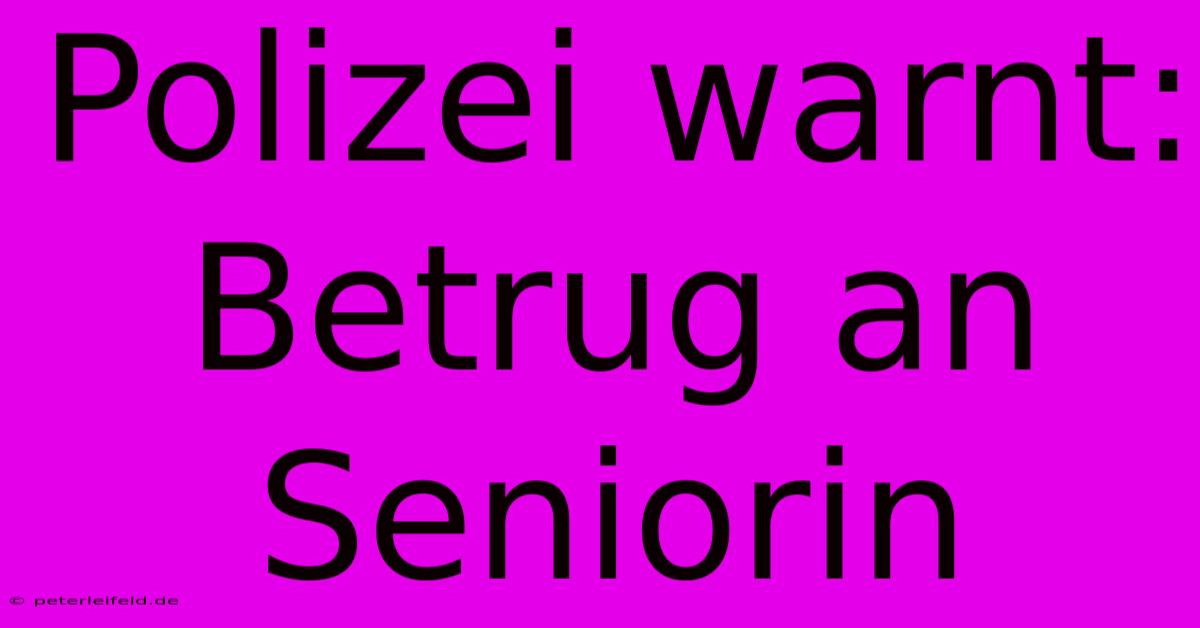 Polizei Warnt: Betrug An Seniorin