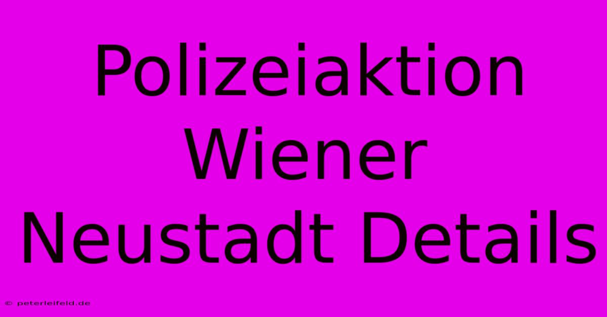 Polizeiaktion Wiener Neustadt Details