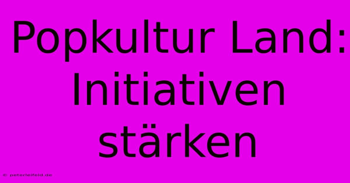 Popkultur Land: Initiativen Stärken