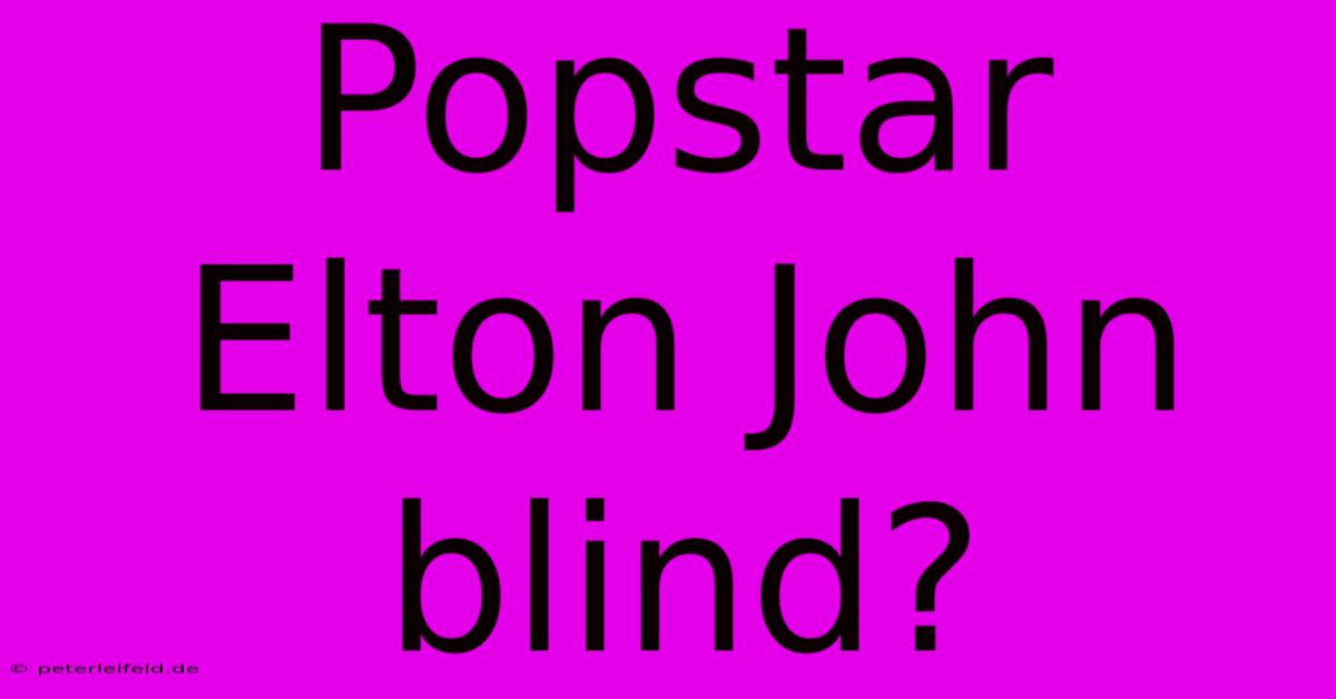 Popstar Elton John Blind?