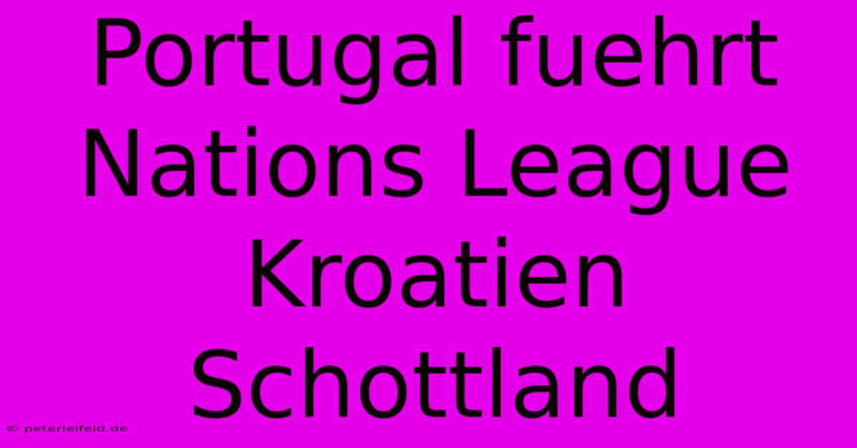 Portugal Fuehrt Nations League Kroatien Schottland