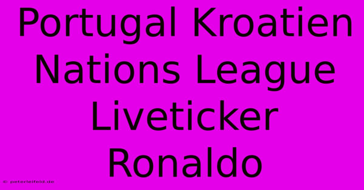 Portugal Kroatien Nations League Liveticker Ronaldo