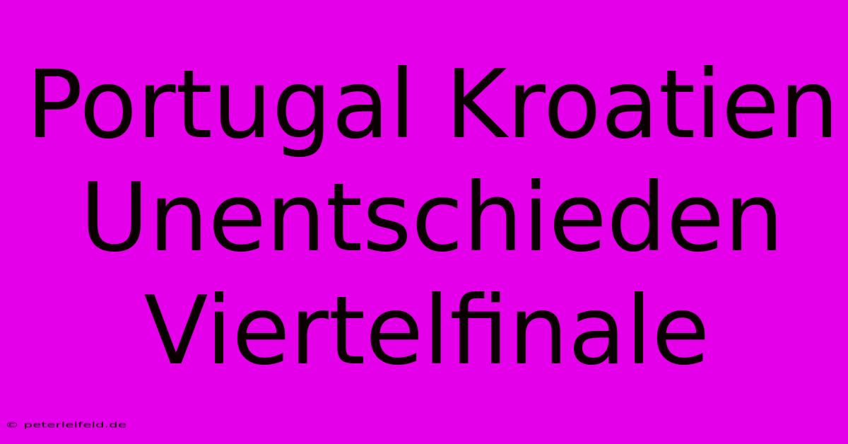 Portugal Kroatien Unentschieden Viertelfinale