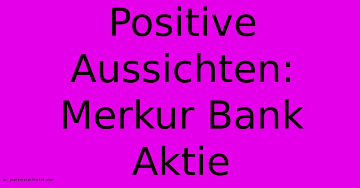 Positive Aussichten: Merkur Bank Aktie