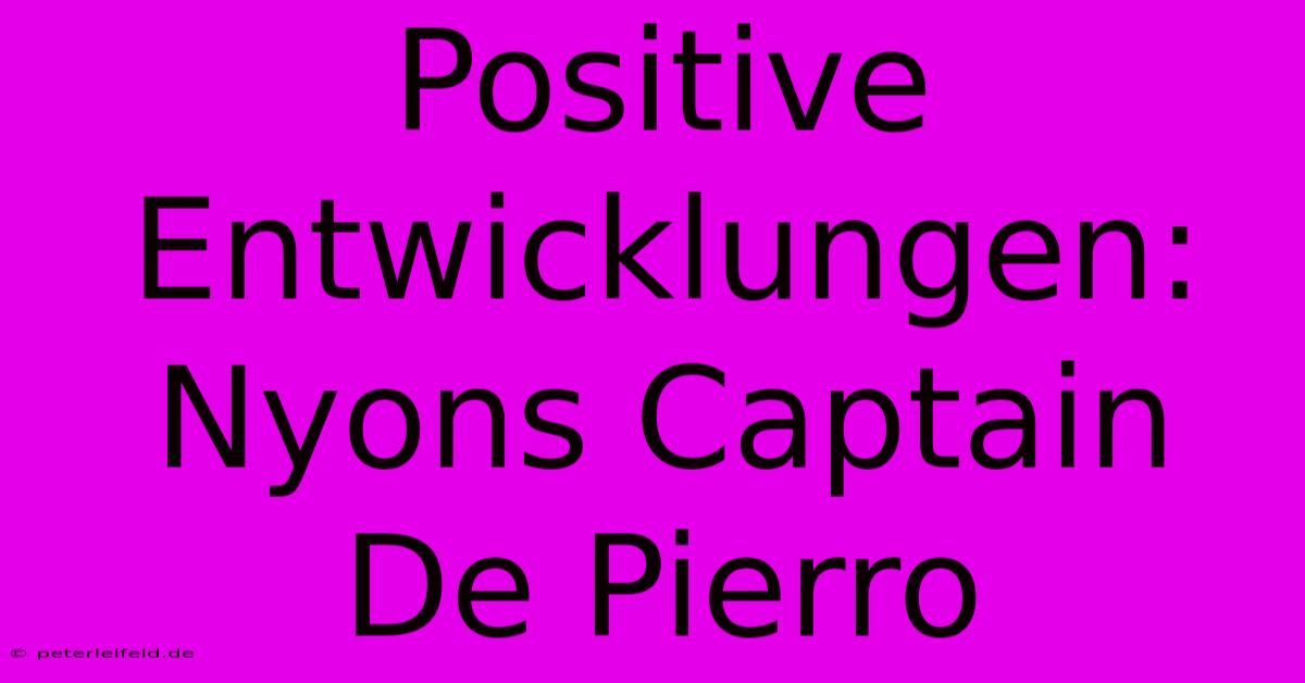 Positive Entwicklungen: Nyons Captain De Pierro