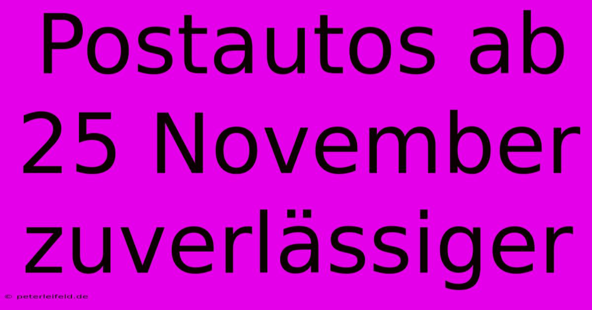 Postautos Ab 25 November Zuverlässiger