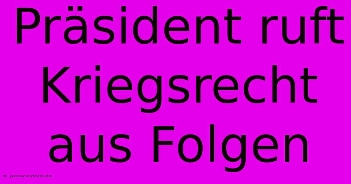 Präsident Ruft Kriegsrecht Aus Folgen