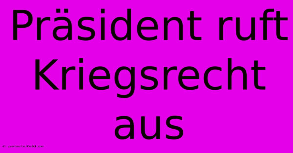 Präsident Ruft Kriegsrecht Aus