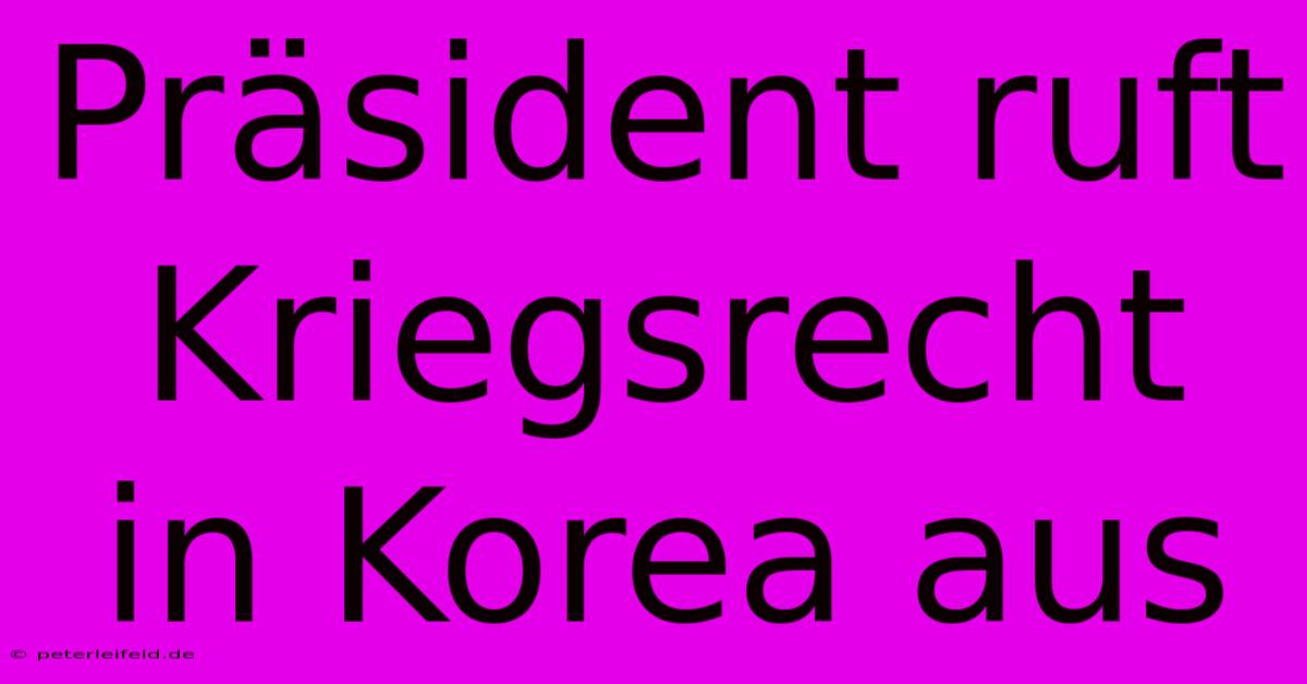 Präsident Ruft Kriegsrecht In Korea Aus