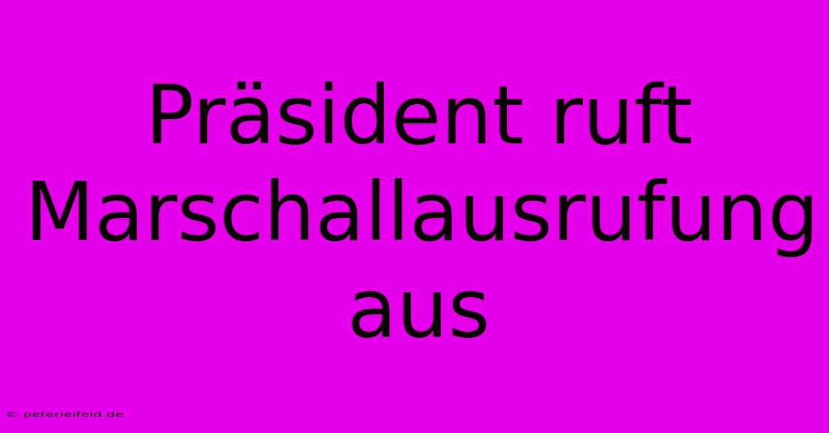 Präsident Ruft Marschallausrufung Aus