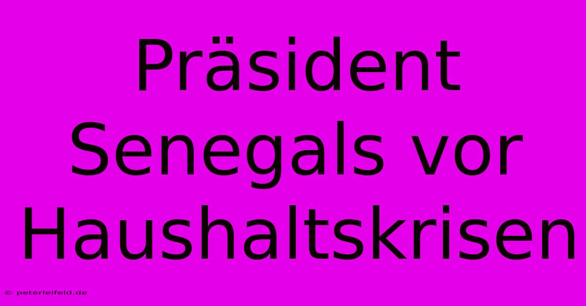 Präsident Senegals Vor Haushaltskrisen