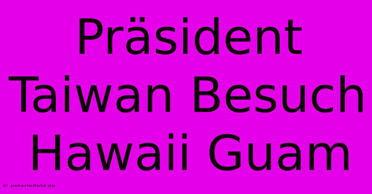 Präsident Taiwan Besuch Hawaii Guam