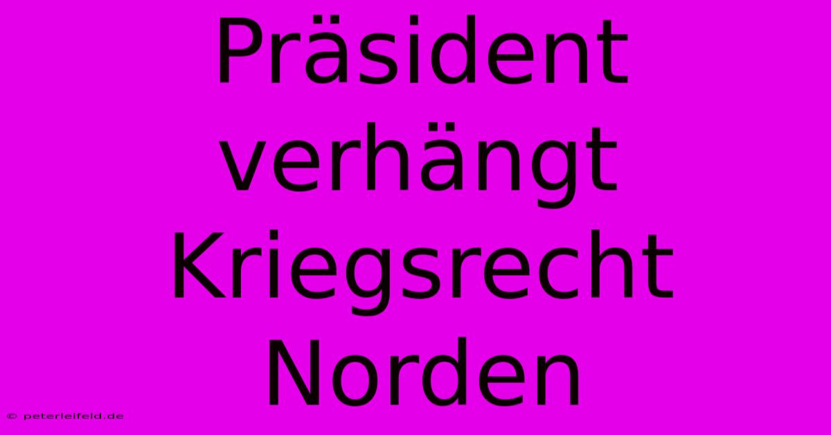 Präsident Verhängt Kriegsrecht Norden