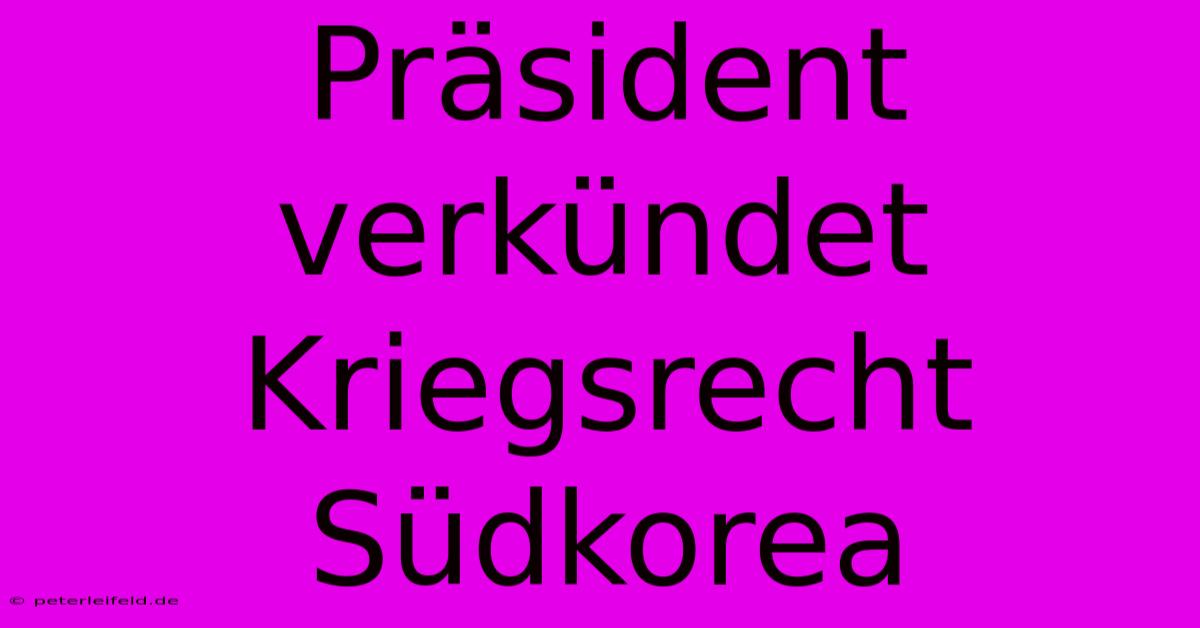 Präsident Verkündet Kriegsrecht Südkorea