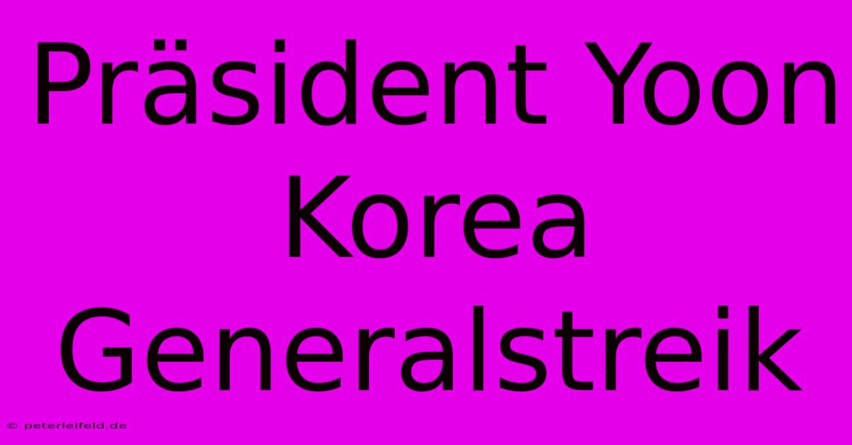 Präsident Yoon Korea Generalstreik