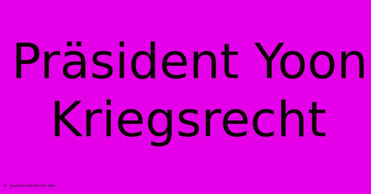 Präsident Yoon Kriegsrecht