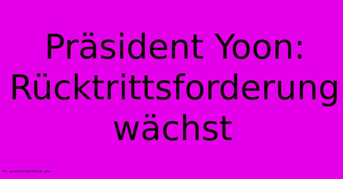 Präsident Yoon: Rücktrittsforderung Wächst