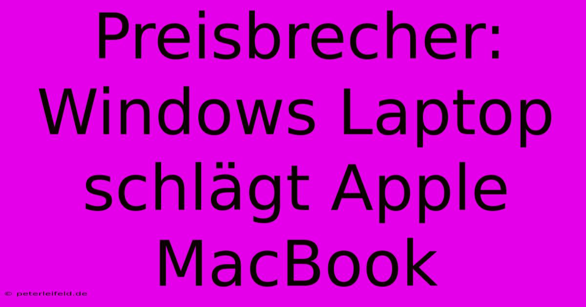 Preisbrecher: Windows Laptop Schlägt Apple MacBook