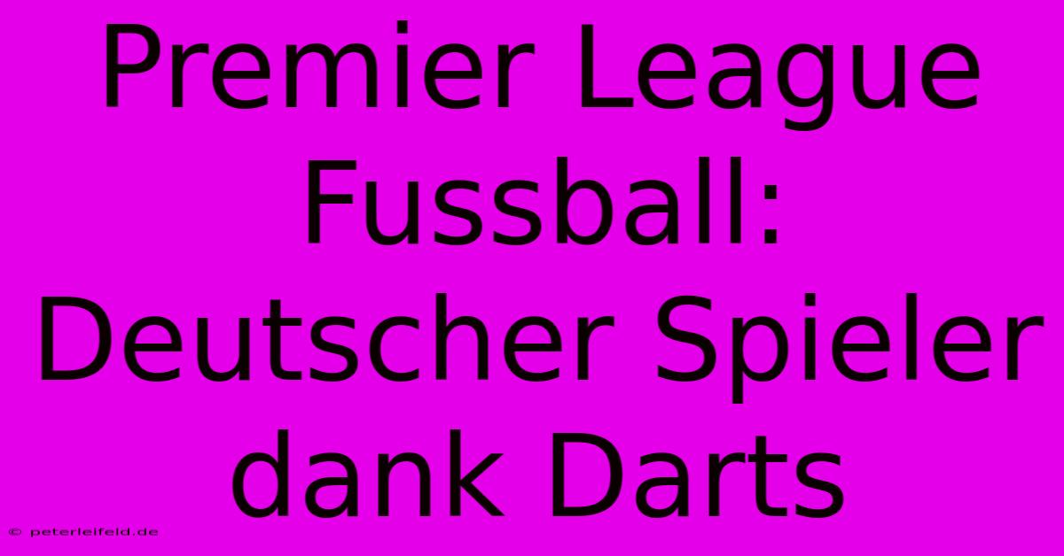 Premier League Fussball: Deutscher Spieler Dank Darts