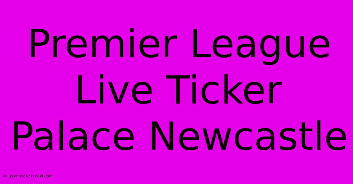 Premier League Live Ticker Palace Newcastle