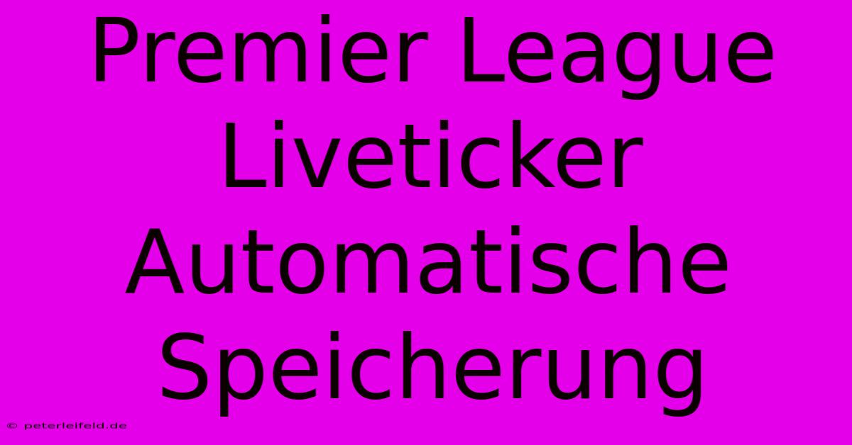 Premier League Liveticker Automatische Speicherung