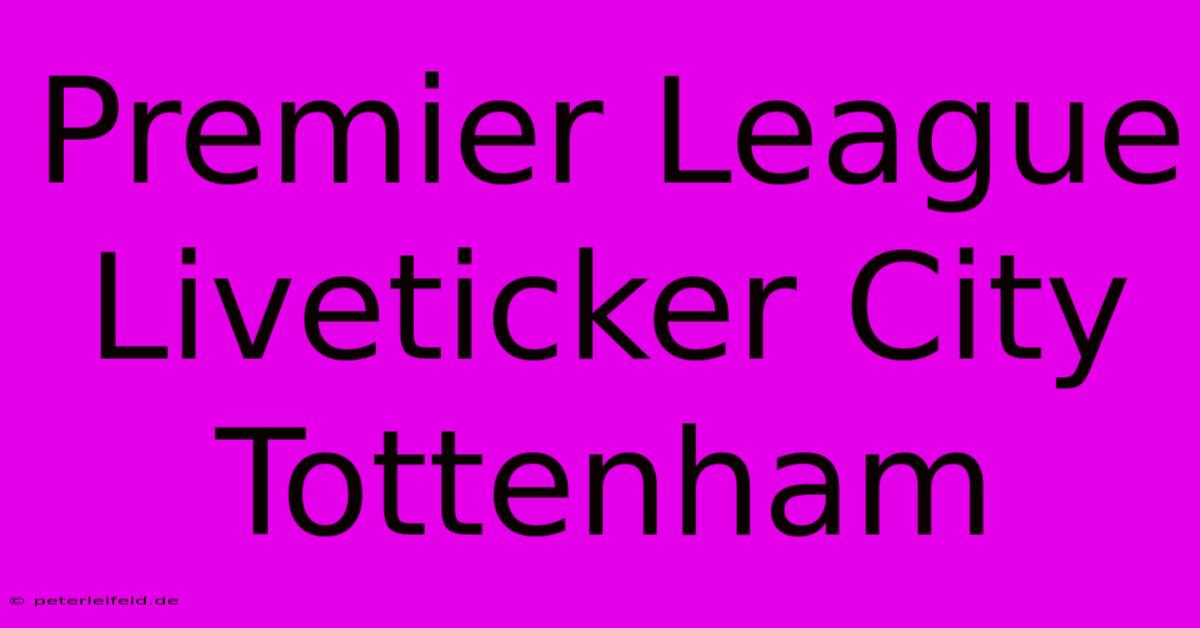 Premier League Liveticker City Tottenham