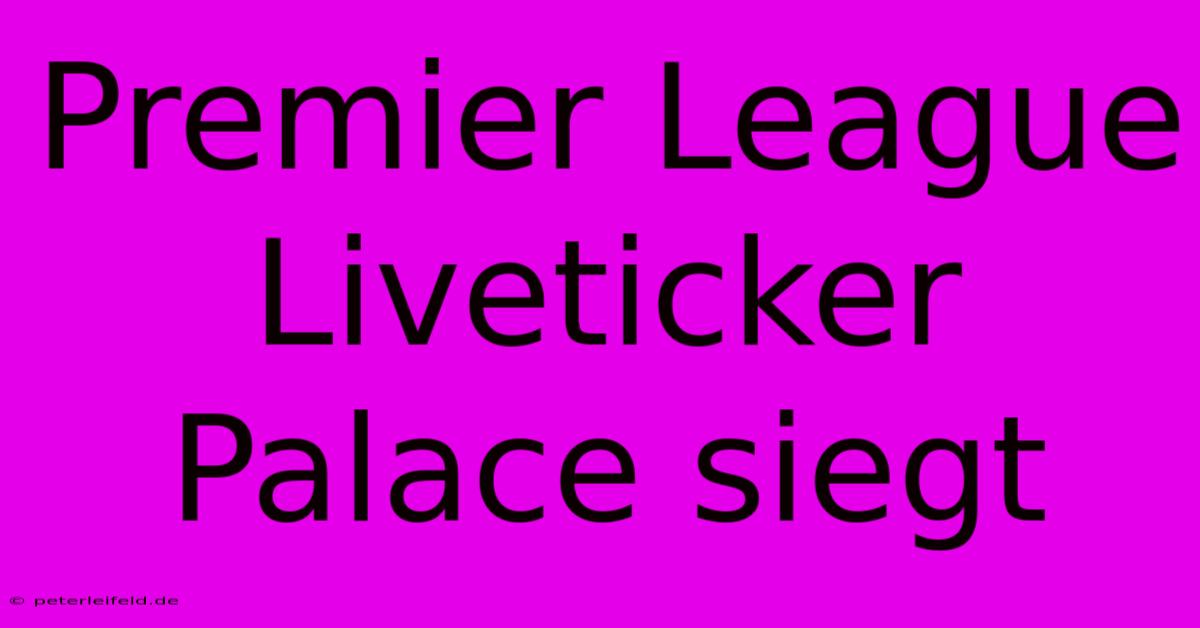 Premier League Liveticker Palace Siegt