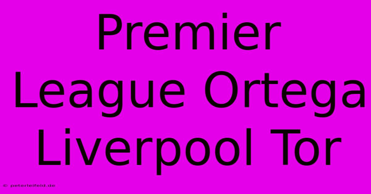 Premier League Ortega Liverpool Tor