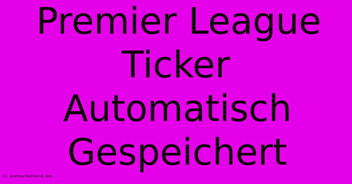 Premier League Ticker Automatisch Gespeichert