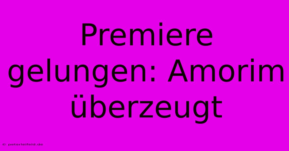 Premiere Gelungen: Amorim Überzeugt