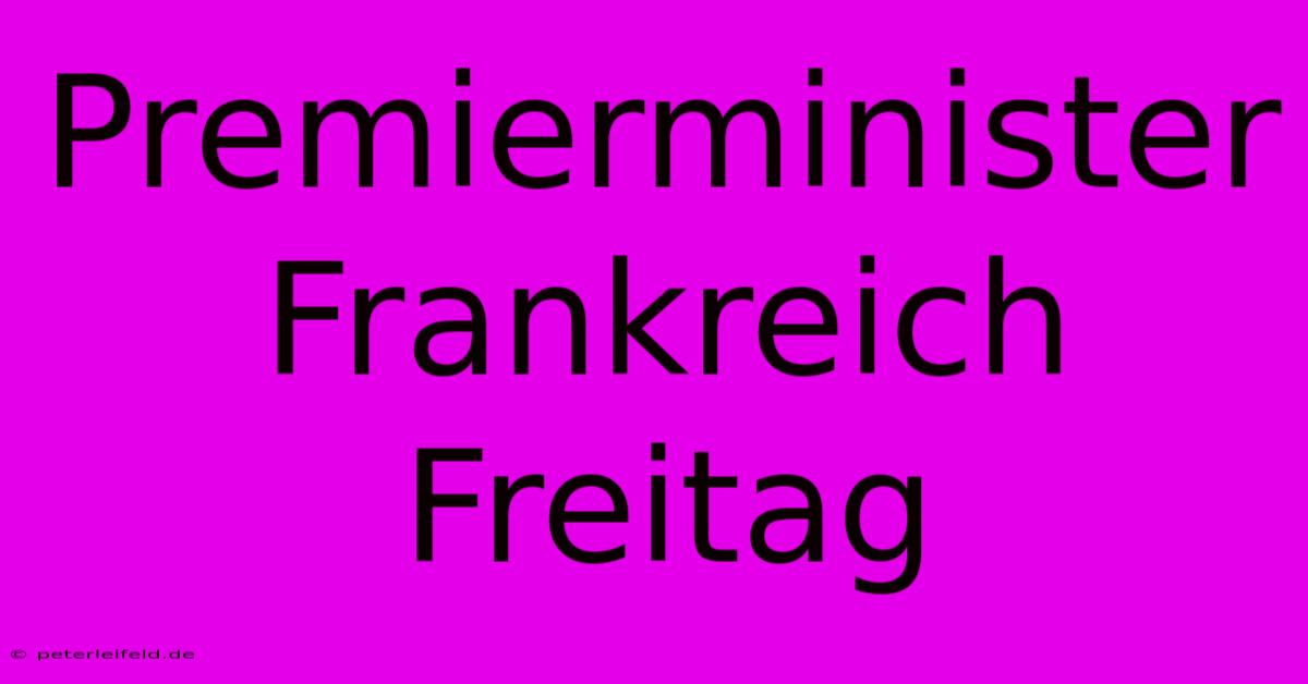 Premierminister Frankreich Freitag