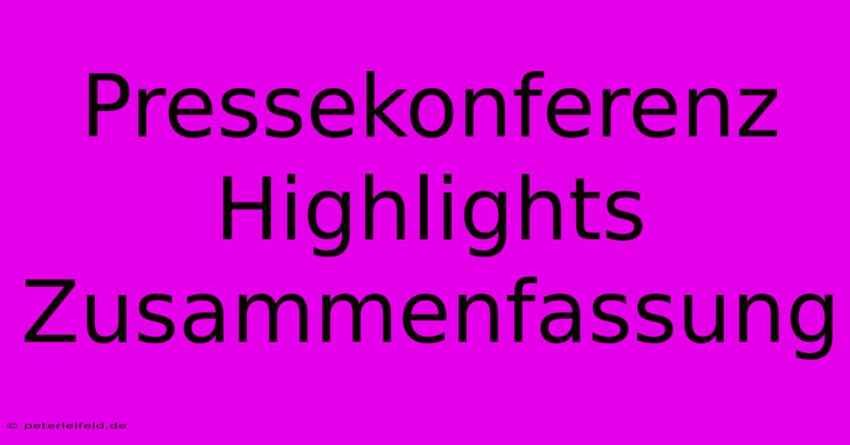 Pressekonferenz Highlights Zusammenfassung