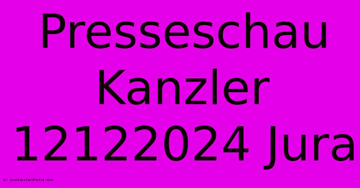 Presseschau Kanzler 12122024 Jura