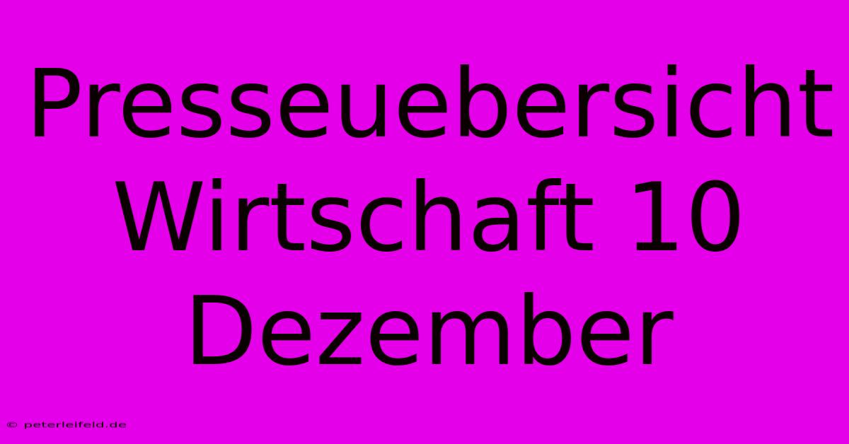 Presseuebersicht Wirtschaft 10 Dezember