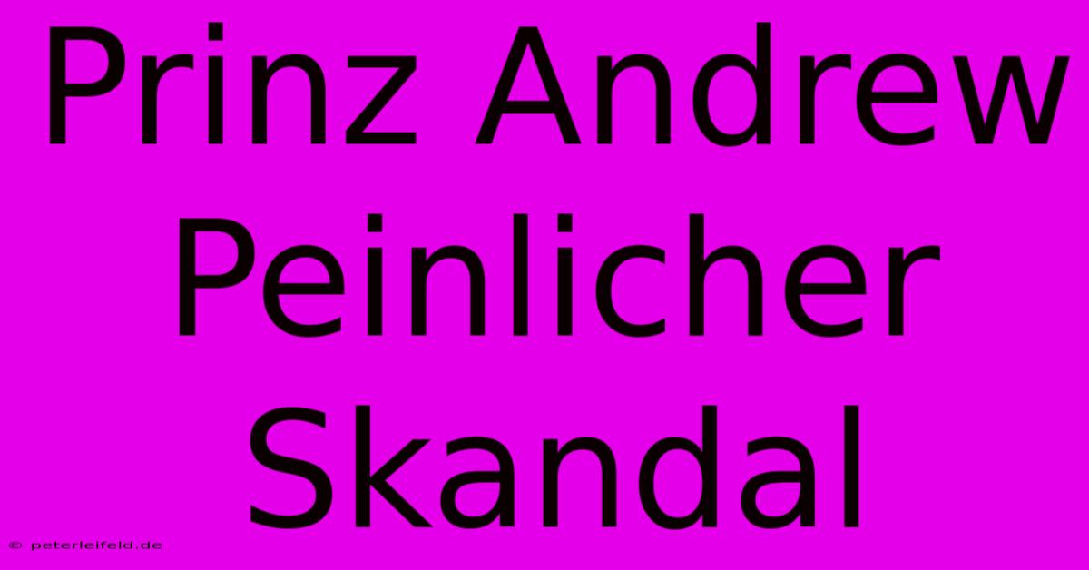 Prinz Andrew Peinlicher Skandal