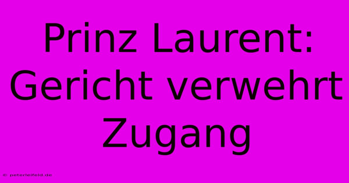 Prinz Laurent: Gericht Verwehrt Zugang