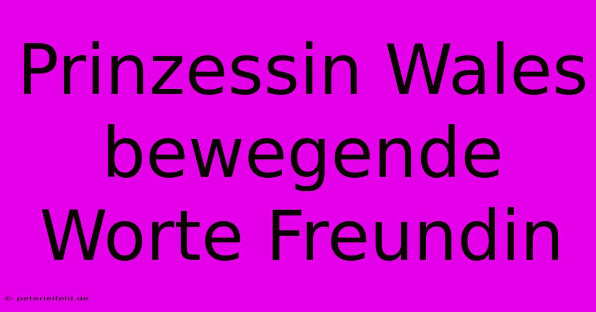 Prinzessin Wales Bewegende Worte Freundin