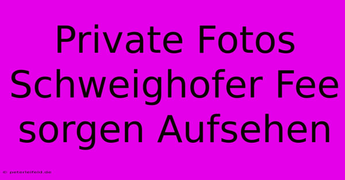 Private Fotos Schweighofer Fee Sorgen Aufsehen